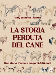La storia perduta del cane. Una storia d'amore lunga 15.000 anni - Librerie.coop