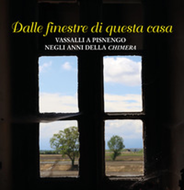 Dalle finestre di questa casa. Vassalli a Pisnengo negli anni della «Chimera» - Librerie.coop Dalle finestre di questa casa. Vassalli a Pisnengo negli anni della «Chimera» - Librerie.coop