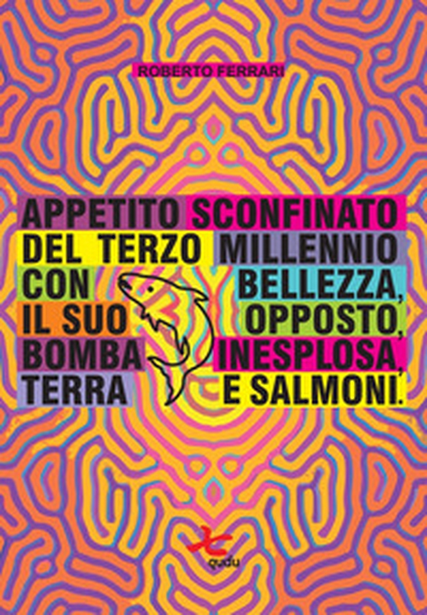 Appetito sconfinato del terzo millennio con bellezza, il suo opposto, bomba inesplosa, terra e salmoni - Librerie.coop Appetito sconfinato del terzo millennio con bellezza, il suo opposto, bomba inesplosa, terra e salmoni - Librerie.coop