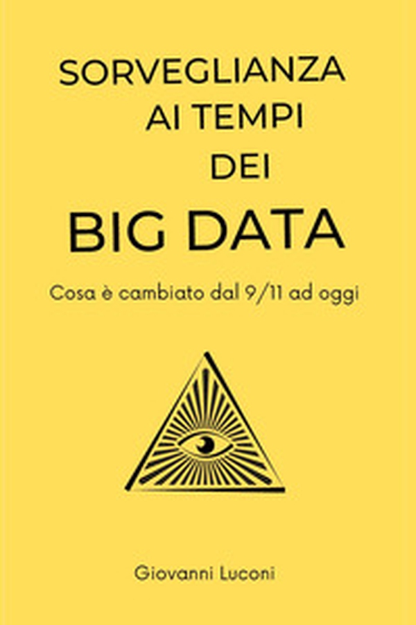 Sorveglianza ai tempi dei big data. Cosa è cambiato dal 9/11 ad oggi - Librerie.coop Sorveglianza ai tempi dei big data. Cosa è cambiato dal 9/11 ad oggi - Librerie.coop