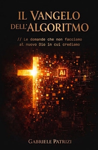 Il Vangelo dell'algoritmo. Le domande che non facciamo al nuovo Dio in cui crediamo - Librerie.coop
