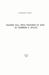 Sguardo dall'Opus postumum di Kant su fenomeno e spazio - Librerie.coop
