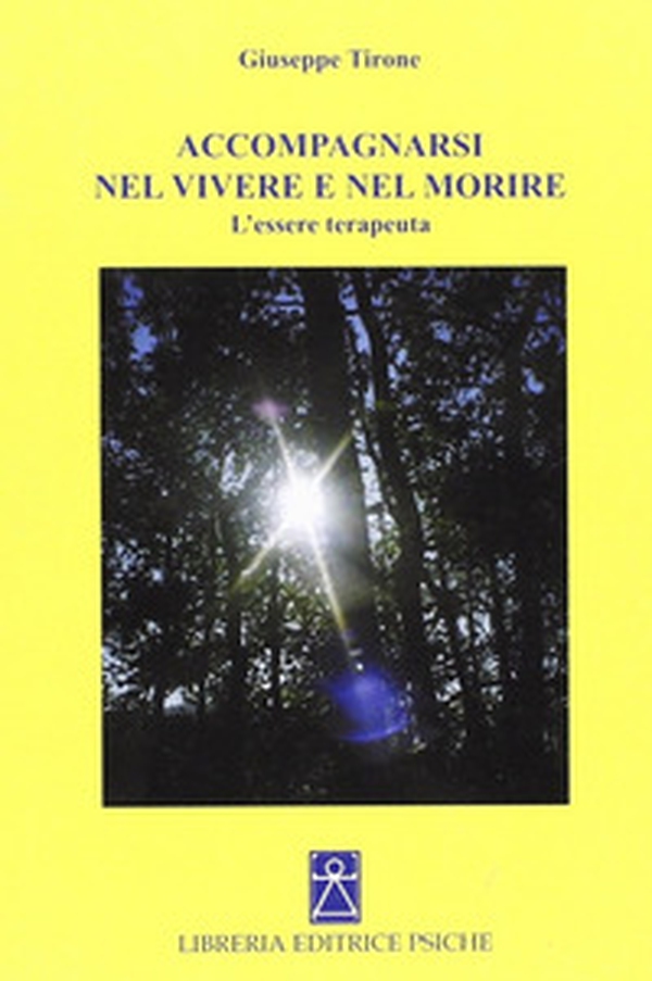 Accompagnarsi nel vivere e nel morire. L'essere terapeuta - Librerie.coop Accompagnarsi nel vivere e nel morire. L'essere terapeuta - Librerie.coop