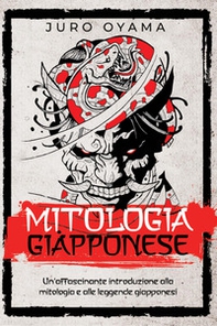 Mitologia giapponese. Un'affascinante introduzione alla mitologia e alle leggende giapponesi - Librerie.coop