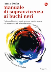 Manuale di sopravvivenza ai buchi neri. Tutto quello che avreste sempre voluto sapere sul fenomeno più misterioso dell'universo - Librerie.coop Manuale di sopravvivenza ai buchi neri. Tutto quello che avreste sempre voluto sapere sul fenomeno più misterioso dell'universo - Librerie.coop