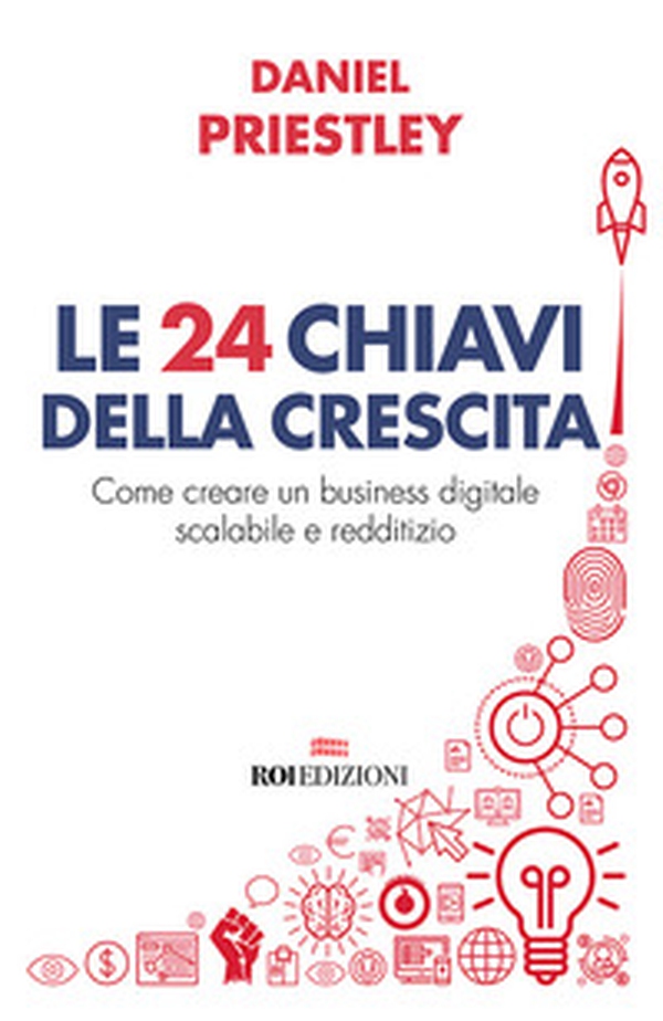 Le 24 chiavi della crescita. Come creare un business digitale scalabile e redditizio - Librerie.coop Le 24 chiavi della crescita. Come creare un business digitale scalabile e redditizio - Librerie.coop
