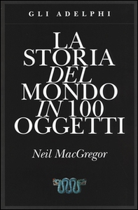 La storia del mondo in 100 oggetti - Librerie.coop