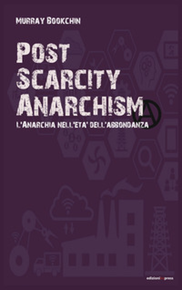 Post scarcity anarchism. L'anarchia nell'età dell'abbondanza - Librerie.coop