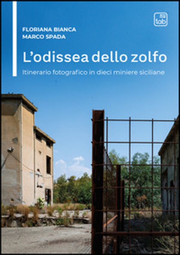 L'odissea dello zolfo. Itinerario fotografico in dieci miniere siciliane - Librerie.coop