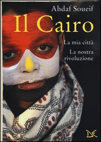 Il Cairo. La mia città, la nostra rivoluzione - Librerie.coop