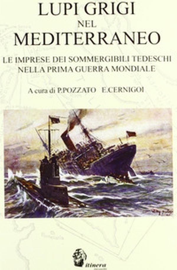 Lupi grigi nel Mediterraneo. Le imprese dei sommergibili tedeschi nella prima guerra mondiale - Librerie.coop Lupi grigi nel Mediterraneo. Le imprese dei sommergibili tedeschi nella prima guerra mondiale - Librerie.coop