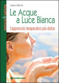 Le acque a luce bianca. L'approccio terapeutico più dolce - Librerie.coop Le acque a luce bianca. L'approccio terapeutico più dolce - Librerie.coop