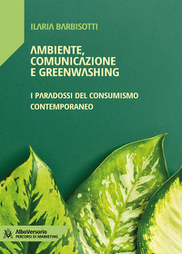 Ambiente, comunicazione e greenwashing. I paradossi del consumismo contemporaneo - Librerie.coop Ambiente, comunicazione e greenwashing. I paradossi del consumismo contemporaneo - Librerie.coop