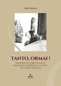 Tanto ormai! Memorie autobiografiche omaggio a persone e luoghi in chiave poetica - Librerie.coop