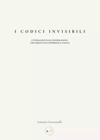 I codici invisibili. Un'indagine sulle informazioni che orientano l'esperienza umana - Librerie.coop
