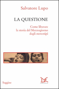 La questione. Come liberare la storia del Mezzogiorno dagli stereotipi - Librerie.coop