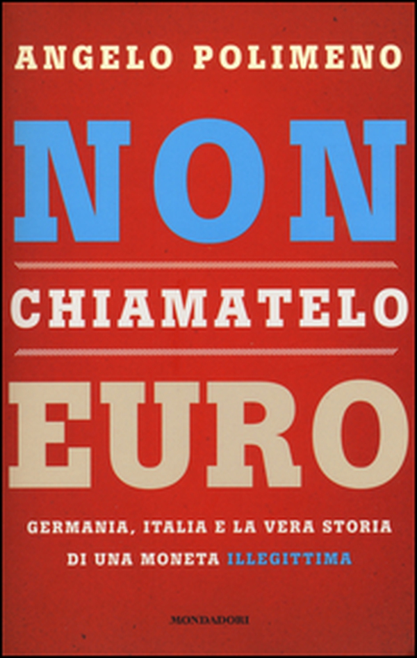 Non chiamatelo euro. Germania, Italia e la vera storia di una moneta illegittima - Librerie.coop Non chiamatelo euro. Germania, Italia e la vera storia di una moneta illegittima - Librerie.coop