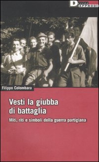 Vesti la giubba di battaglia. Miti, riti e simboli della guerra partigiana - Librerie.coop
