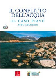 Il conflitto dell'acqua. Il caso piave. Atto secondo - Librerie.coop
