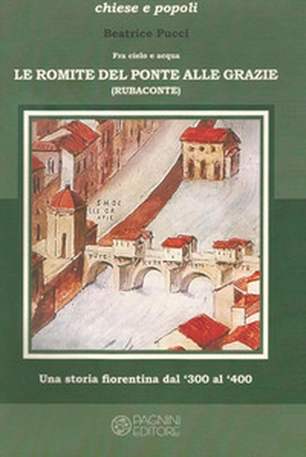 Fra cielo e acqua. Le Romite del ponte alle Grazie. Una storia fiorentina dal '300 al '400 - Librerie.coop
