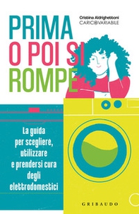 Prima o poi si rompe. La guida per scegliere, utilizzare e prendersi cura degli elettrodomestici - Librerie.coop