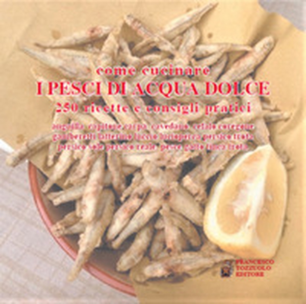 Come Cucinare i pesci di acqua dolce. 250 Ricette e consigli pratici - Librerie.coop Come Cucinare i pesci di acqua dolce. 250 Ricette e consigli pratici - Librerie.coop