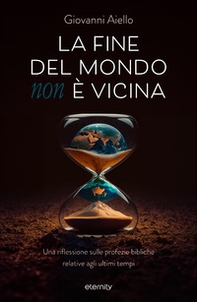 La fine del mondo (non) è vicina. Una riflessione sulle profezie bibliche relative agli ultimi tempi - Librerie.coop