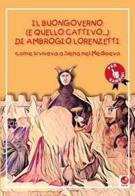 Il buongoverno (e quello cattivo) di Ambrogio Lorenzetti. Come si viveva a Siena nel Medioevo - Librerie.coop
