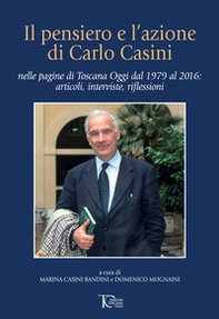 Il pensiero e l'azione di Carlo Casini. Nelle pagine di Toscana Oggi dal 1979 al 2016: articoli, interviste, riflessioni - Librerie.coop