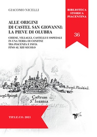Alle origini di Castel San Giovanni: La Pieve Di Olubra. Chiese, villaggi, castelli e ospedali in una terra di confine tra Piacenza e Pavia fino al XIII secolo - Librerie.coop