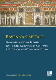 Ravenna capitale. From international treaties to the binding nature of contract. A historical and comparative study - Librerie.coop