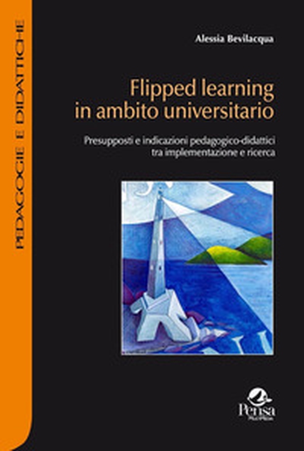 Flipped learning in ambito universitario. Presupposti e indicazioni pedagogico-didattici tra implementazione e ricerca - Librerie.coop Flipped learning in ambito universitario. Presupposti e indicazioni pedagogico-didattici tra implementazione e ricerca - Librerie.coop