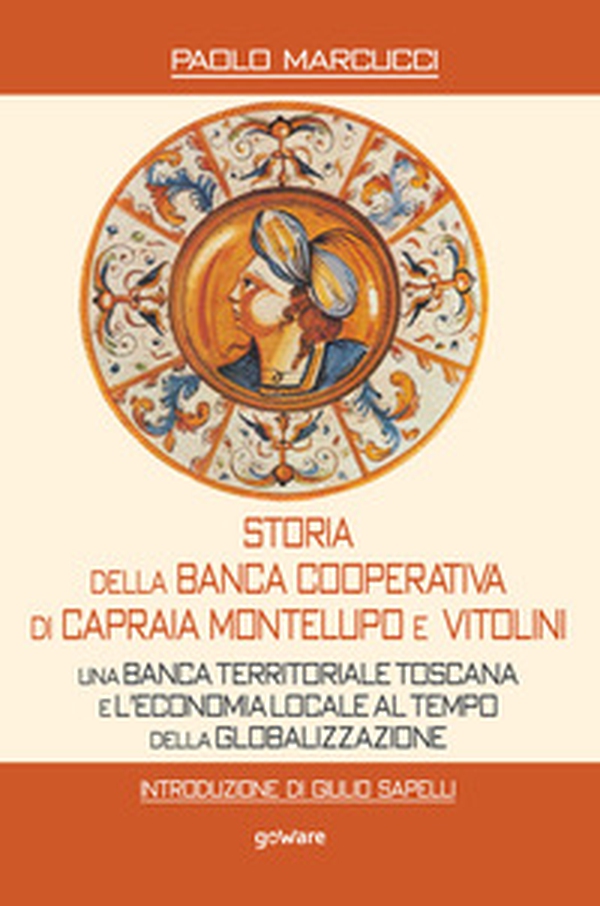 Storia della Banca Cooperativa di Capraia, Montelupo e Vitolini. Una banca territoriale toscana e l'economia locale al tempo della globalizzazione - Librerie.coop Storia della Banca Cooperativa di Capraia, Montelupo e Vitolini. Una banca territoriale toscana e l'economia locale al tempo della globalizzazione - Librerie.coop