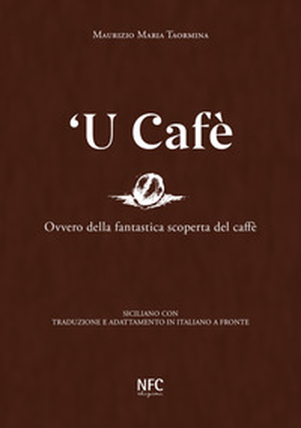 'U cafè. Ovvero della fantastica scoperta del caffè. Siciliano con traduzione e adattamento in italiano a fronte - Librerie.coop 'U cafè. Ovvero della fantastica scoperta del caffè. Siciliano con traduzione e adattamento in italiano a fronte - Librerie.coop