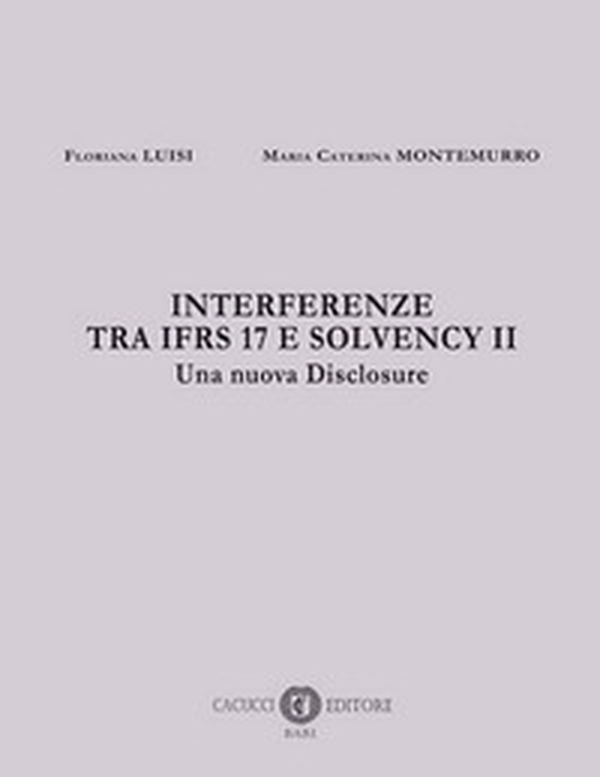 Interferenze tra IFRS 17 e Solvency II. Una nuova disclosure - Librerie.coop Interferenze tra IFRS 17 e Solvency II. Una nuova disclosure - Librerie.coop