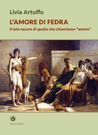 L'amore di Fedra. Il lato oscuro di quello che chiamiamo «amore» - Librerie.coop