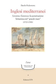 Inglesi mediterranei. Livorno, Genova e la penetrazione britannica nel «grande mare» (1713-1783) - Librerie.coop