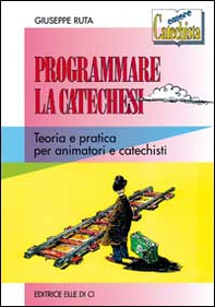 Programmare la catechesi. Teoria e pratica per animatori e catechisti - Librerie.coop