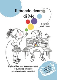 Il mondo dentro di me. Il giocalibro per accompagnare lo sviluppo emotivo ed affettivo dei bambini - Librerie.coop