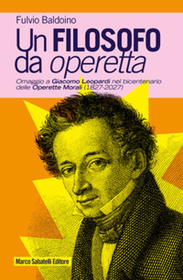 Un filosofo da operetta. Omaggio a Giacomo Leopardi nel bicentenario delle Operette Morali (1827-2027) - Librerie.coop