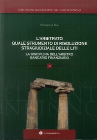 L'arbitrato quale soluzione di risoluzione stragiudiziale delle liti. La disciplina dell'arbitro bancario finanziario - Librerie.coop