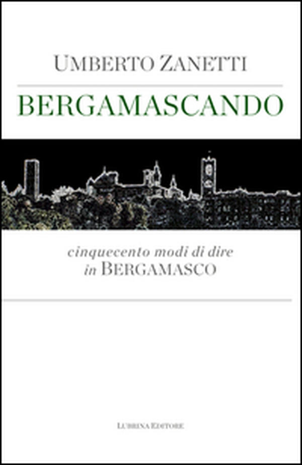 Bergamascando. Cinquecento modi di dire in bergamasco - Librerie.coop Bergamascando. Cinquecento modi di dire in bergamasco - Librerie.coop