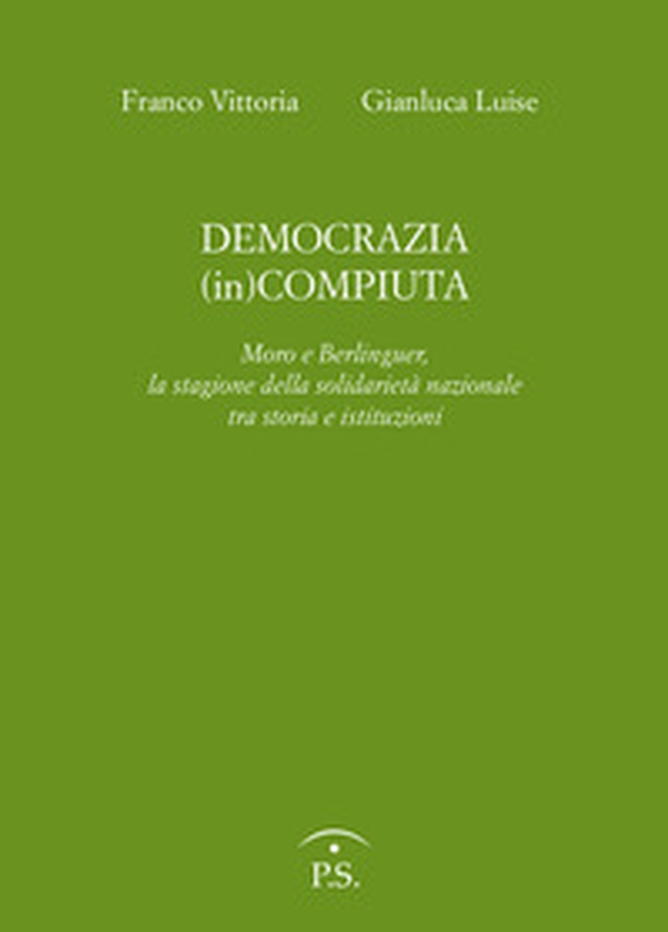 Democrazia (in)compiuta. Moro e Berlinguer, la stagione della solidarietà nazionale tra storia e istituzioni - Librerie.coop Democrazia (in)compiuta. Moro e Berlinguer, la stagione della solidarietà nazionale tra storia e istituzioni - Librerie.coop