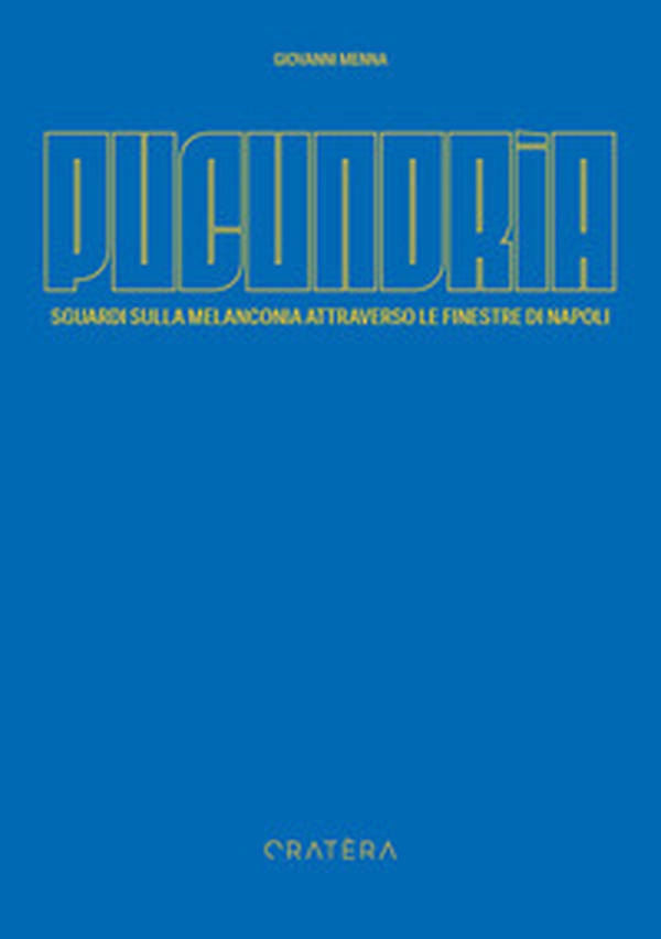 Pucundrìa. Sguardi sulla melanconia attraverso le finestre di Napoli - Librerie.coop Pucundrìa. Sguardi sulla melanconia attraverso le finestre di Napoli - Librerie.coop