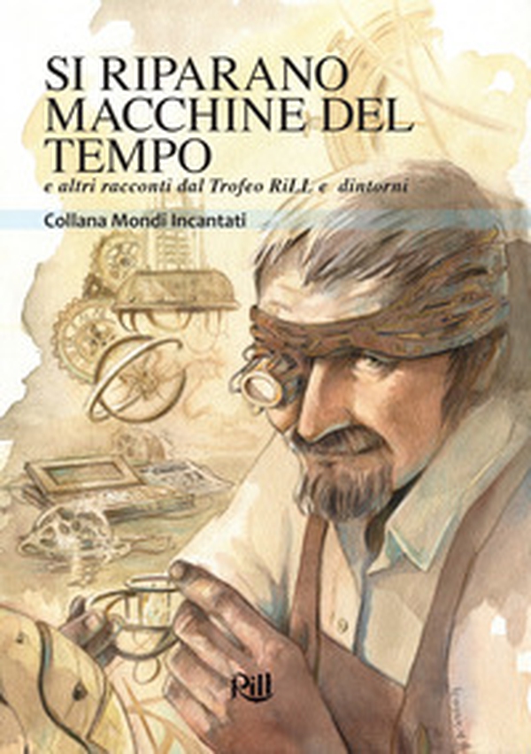 Si riparano macchine del tempo e altri racconti dal Trofeo RiLL e dintorni - Librerie.coop Si riparano macchine del tempo e altri racconti dal Trofeo RiLL e dintorni - Librerie.coop