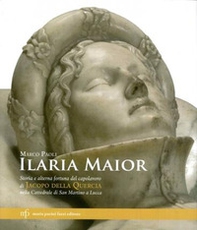 Ilaria Maior. Storia e alterna fortuna del capolavoro di Jacopo della Quercia nella cattedrale di San Martino a Lucca - Librerie.coop
