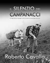 Il silenzio dei campanacci. Un viaggio attraverso il paesaggio, la storia, le tradizioni e gli abitanti delle Valli di Lanzo - Librerie.coop