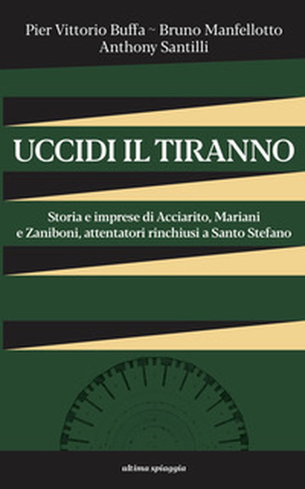 Uccidi il tiranno. Storia e imprese di Acciarito, Mariani e Zaniboni, attentatori rinchiusi a Santo Stefano - Librerie.coop Uccidi il tiranno. Storia e imprese di Acciarito, Mariani e Zaniboni, attentatori rinchiusi a Santo Stefano - Librerie.coop