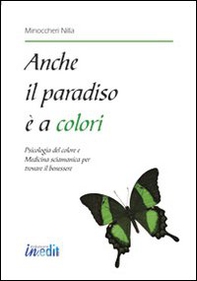Anche il paradiso è a colori. Psicologia del colore e medicina sciamanica per trovare il benessere - Librerie.coop