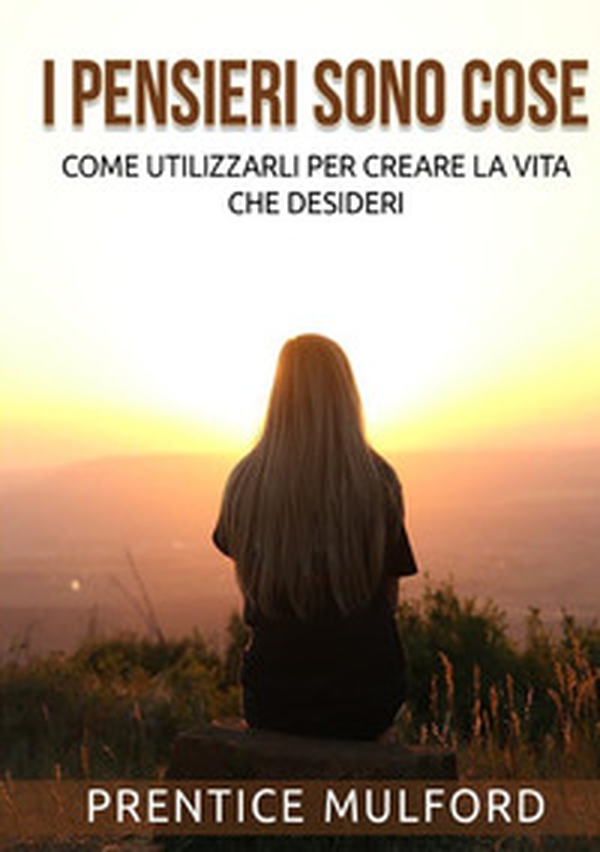 I pensieri sono cose. Come utilizzarli per creare la vita che desideri - Librerie.coop I pensieri sono cose. Come utilizzarli per creare la vita che desideri - Librerie.coop
